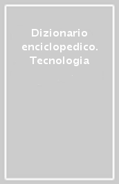 Dizionario enciclopedico. Tecnologia