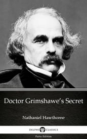 Doctor Grimshawe s Secret by Nathaniel Hawthorne - Delphi Classics (Illustrated)