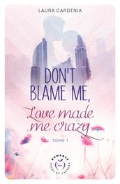 Don t Blame me, Love made me Crazy - Tome 1