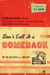Don t Call It a Comeback (Foreword by D. A. Carson): The Old Faith for a New Day