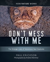 Don t Mess with Me: The Strange Lives of Venomous Sea Creatures (How Nature Works)