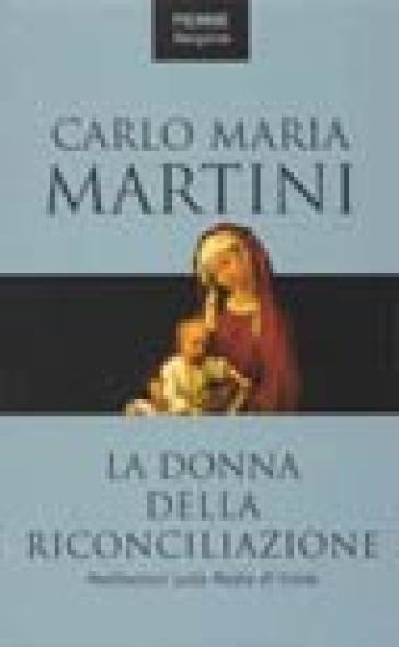 Donna della riconciliazione. Meditazioni sulla madre di Cristo (La) - Carlo Maria Martini