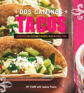 Dos Caminos Tacos: 100 Recipes for Everyone s Favorite Mexican Street Food