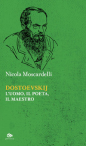 Dostoevskij. L uomo, il poeta, il maestro