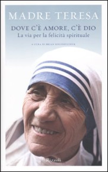 Dove c'è amore, c'è Dio. La via per la felicità spirituale - Teresa di Calcutta (santa)