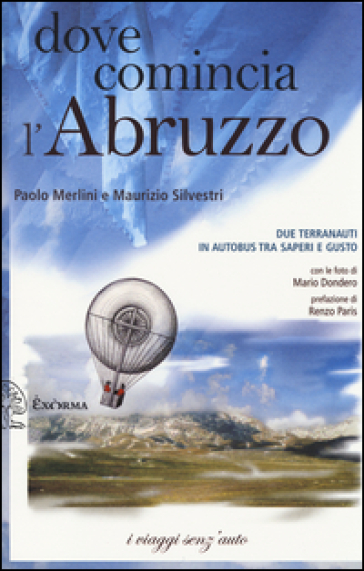 Dove comincia l'Abruzzo. Due terranauti in autobus tra saperi e gusto - Paolo Merlini - Maurizio Silvestri