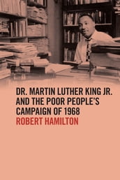 Dr. Martin Luther King Jr. and the Poor People s Campaign of 1968