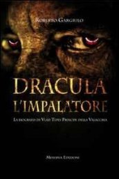 Dracula l impalatore. La biografia di Vlad Tepes principe della Valacchia