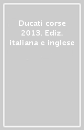 Ducati corse 2013. Ediz. italiana e inglese
