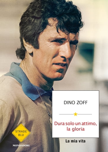 Dura solo un attimo, la gloria - Dino Zoff
