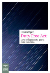 Duty free art. L arte nell epoca della guerra civile planetaria