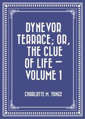 Dynevor Terrace; Or, The Clue of Life Volume 1