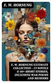 E. W. HORNUNG Ultimate Collection 19 Novels & 40+ Short Stories, Including War Poems and Memoirs