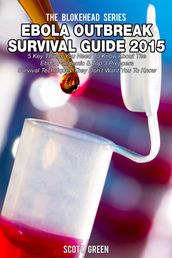 Ebola Outbreak Survival Guide 2015:5 Key Things You Need To Know About The Ebola Pandemic & Top 3 Preppers Survival Techniques They Don t Want You To Know