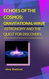 Echoes of the Cosmos: Gravitational-Wave Astronomy and the Quest for Discovery.