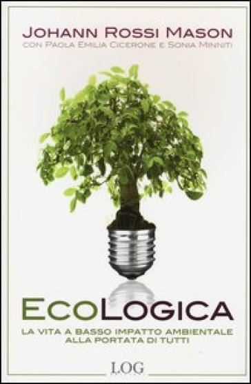 Ecologica. La vita a basso impatto ambientale alla portata di tutti - Johanna Rossi Mason - Paola E. Cicerone - Sonia Minniti