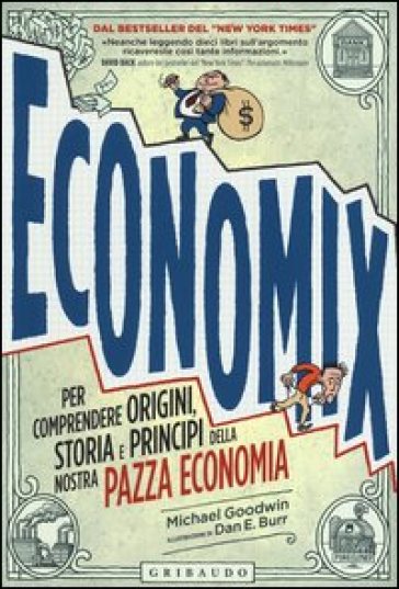 Economix. Per comprendere origini, storia e principi della nostra pazza economia - Michael Goodwin - Dan E. Burr
