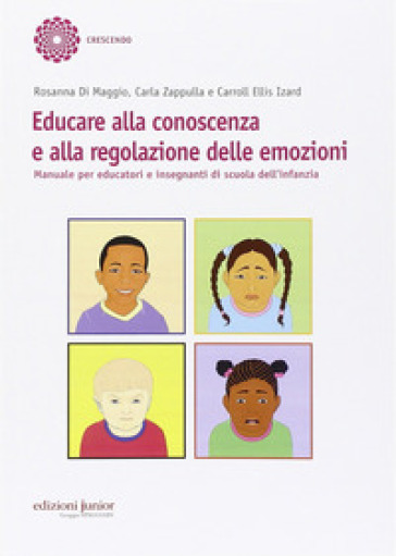 Educare alla conoscenza e alla regolazione delle emozioni. Manuale per educatori e insegnanti di scuola dell'infanzia - Rosanna Di Maggio - Carla Zappulla - Carroll E. Izard