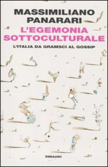 Egemonia sottoculturale. L'italia da Gramsci al gossip (L') - Massimiliano Panarari