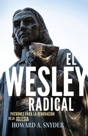 El Wesley Radical: Patrones para la renovacion de la Iglesia