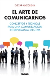 El arte de comunicarnos, conceptos y técnicas para una comunicación interpersonal efectiva