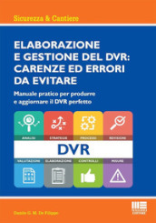 Elaborazione e gestione del DVR: carenze ed errori da evitare. Manuale pratico per produrre e aggiornare il DVR perfetto