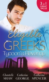 Eligible Greeks: Tycoon s Revenge: Proud Greek, Ruthless Revenge / The Power of the Legendary Greek / The Greek Millionaire s Mistress