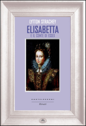 Elisabetta e il conte di Essex - Lytton Giles Strachey