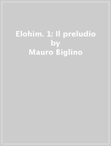 Elohim. 1: Il preludio - Mauro Biglino