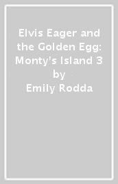 Elvis Eager and the Golden Egg: Monty s Island 3