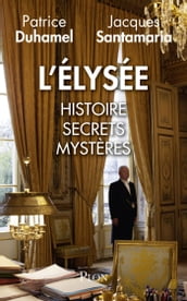 L Elysée : Histoire, secrets, mystères