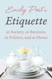 Emily Post s Etiquette in Society, in Business, in Politics, and at Home