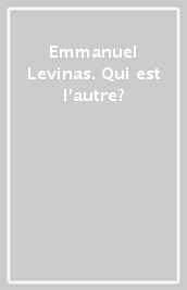 Emmanuel Levinas. Qui est l autre?