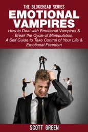 Emotional Vampires: How to Deal with Emotional Vampires & Break the Cycle of Manipulation. A Self Guide to Take Control of Your Life & Emotional Freedom