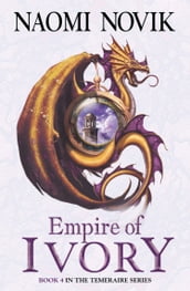 Empire of Ivory (The Temeraire Series, Book 4)