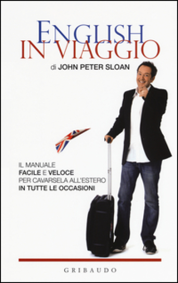 English in viaggio. Il manuale facile e veloce per cavarsela all'estero in tutte le occasioni - John Peter Sloan