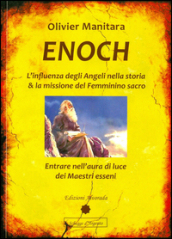 Enoch. L influenza degli angeli nella storia & la missione del femminino sacro