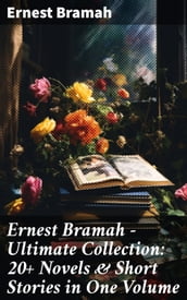 Ernest Bramah - Ultimate Collection: 20+ Novels & Short Stories in One Volume