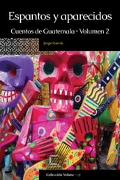 Espantos y aparecidos: Cuentos de Guatemala, Volumen 2