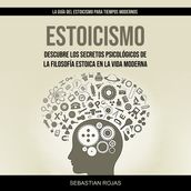 Estoicismo: Descubre los secretos psicológicos de la filosofía estoica en la vida moderna (La Guía del Estoicismo para Tiempos Modernos)