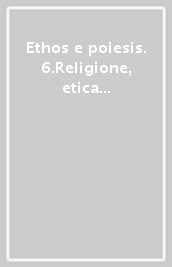 Ethos e poiesis. 6.Religione, etica mondiale, destinazione delll uomo