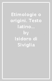 Etimologie o origini. Testo latino a fronte. Con e-book