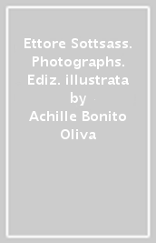 Ettore Sottsass. Photographs. Ediz. illustrata
