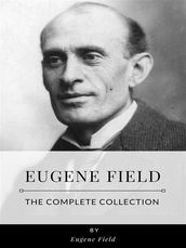Eugene Field The Complete Collection