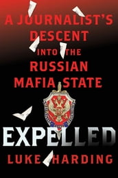 Expelled: A Journalist s Descent into the Russian Mafia State