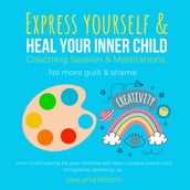 Express yourself & heal your inner child Coaching Session & Meditations No more guilt & shame