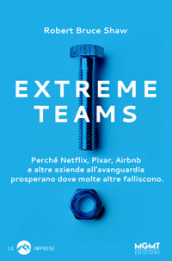 Extreme Teams. Perché Netflix, Pixar, Airbnb e altre aziende all avanguardia prosperano dove molte altre falliscono