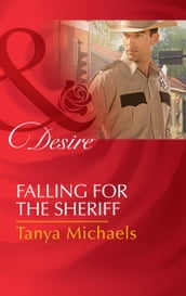 Falling For The Sheriff (Cupid s Bow, Texas, Book 1) (Mills & Boon Desire)