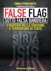 False flag. Sotto falsa bandiera. Strategia della tensione e terrorismo di Stato