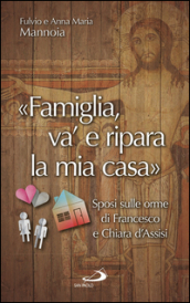 «Famiglia va  e ripara la mia casa». Sposi sulle orme di Francesco e Chiara d Assisi